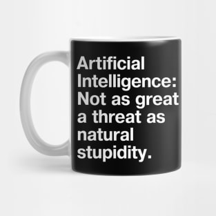 Artificial Intelligence: Not as great a threat as natural stupidity. Mug